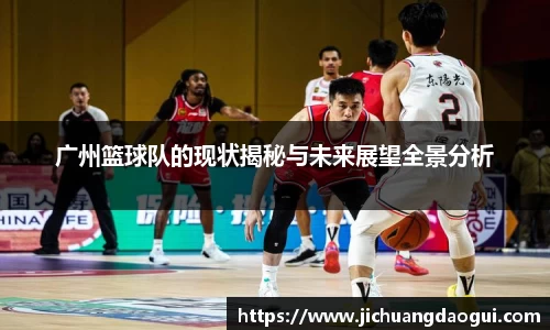 广州篮球队的现状揭秘与未来展望全景分析